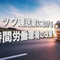 トラック運送業における長時間労働環境の改善