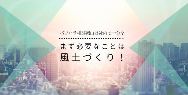 パワハラ相談窓口は社内で十分?まず必要なことは風土づくり!