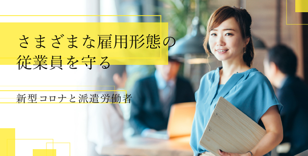 さまざまな雇用形態の従業員を守る~新型コロナと派遣労働者~