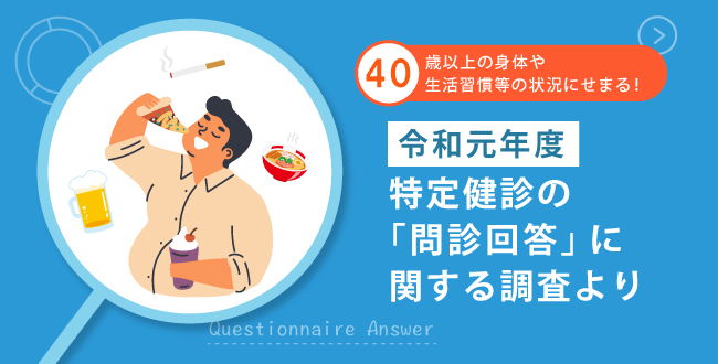 40歳以上の身体や生活習慣等の状況にせまる! 令和元年度 特定健診の「問診回答」に関する調査より