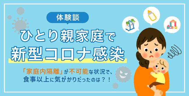【体験談】ひとり親家庭で新型コロナ感染~「家庭内隔離」が不可能な状況で、食事以上に気がかりだったのは~