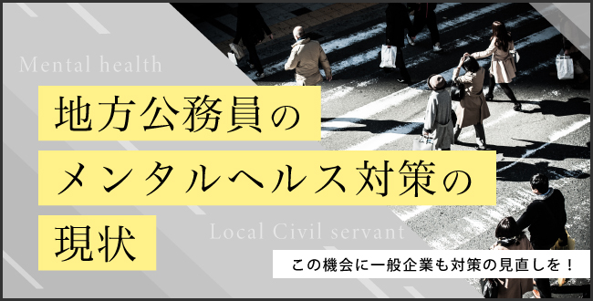 地方公務員のメンタルヘルス対策の現状 ~この機会に一般企業も対策の見直しを~